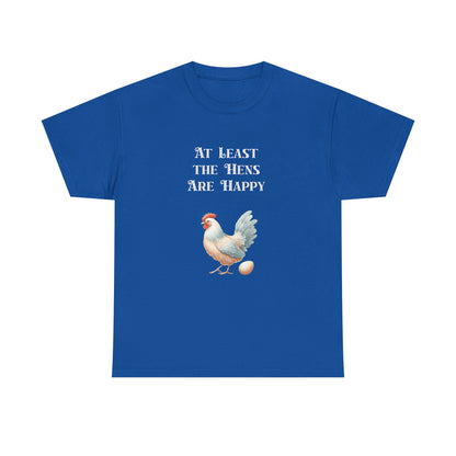 At Least the Hens are Happy - Unisex Tee, Eggs Shirt, Chicken Lover Gift, Farm Animal T-Shirt, Funny Poultry Top