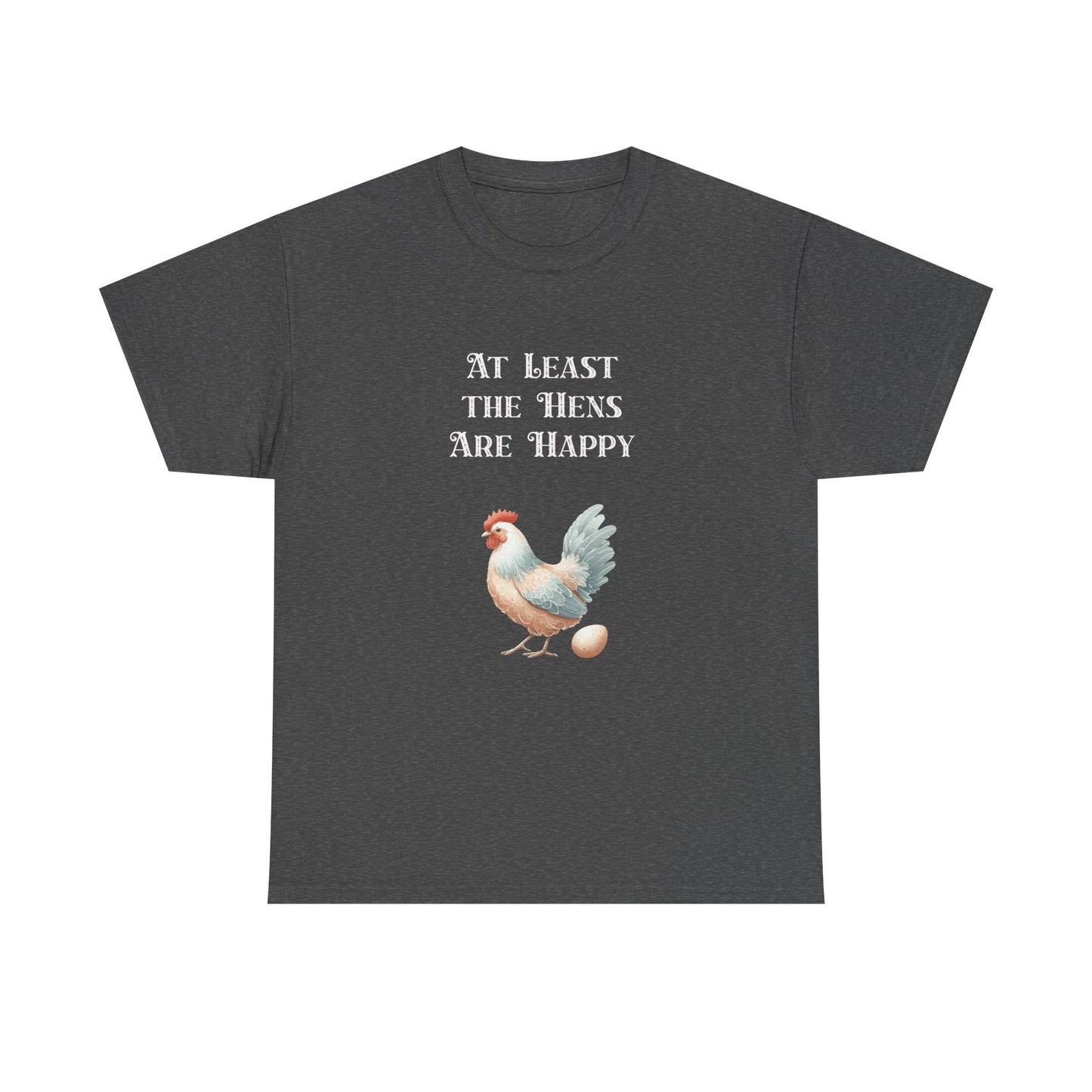 At Least the Hens are Happy - Unisex Tee, Eggs Shirt, Chicken Lover Gift, Farm Animal T-Shirt, Funny Poultry Top