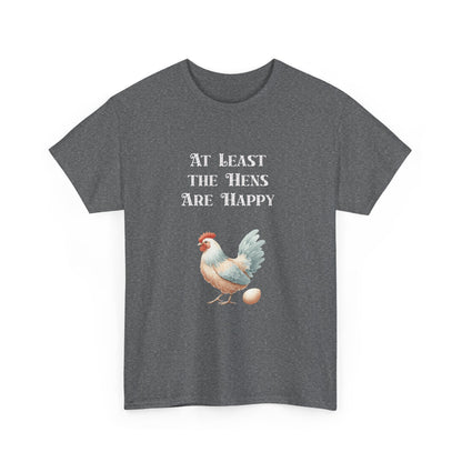 At Least the Hens are Happy - Unisex Tee, Eggs Shirt, Chicken Lover Gift, Farm Animal T-Shirt, Funny Poultry Top