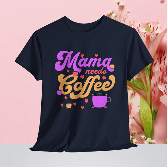 Mama Needs Her Coffee T-shirt - Funny Mother Tee