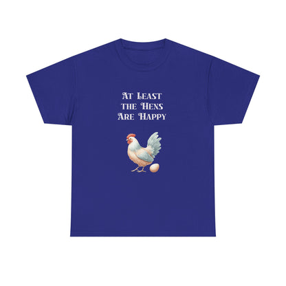 At Least the Hens are Happy - Unisex Tee, Eggs Shirt, Chicken Lover Gift, Farm Animal T-Shirt, Funny Poultry Top