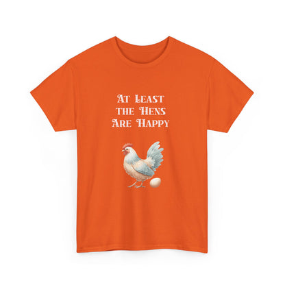 At Least the Hens are Happy - Unisex Tee, Eggs Shirt, Chicken Lover Gift, Farm Animal T-Shirt, Funny Poultry Top