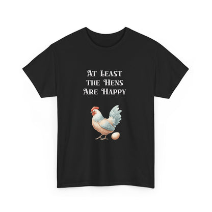 At Least the Hens are Happy - Unisex Tee, Eggs Shirt, Chicken Lover Gift, Farm Animal T-Shirt, Funny Poultry Top