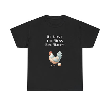 At Least the Hens are Happy - Unisex Tee, Eggs Shirt, Chicken Lover Gift, Farm Animal T-Shirt, Funny Poultry Top