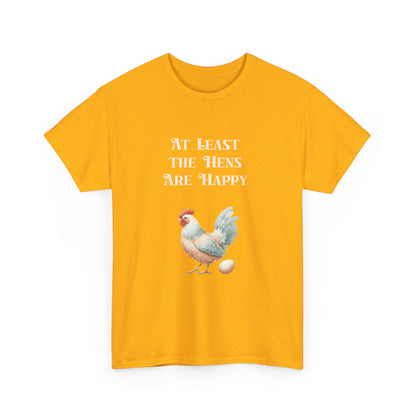 At Least the Hens are Happy - Unisex Tee, Eggs Shirt, Chicken Lover Gift, Farm Animal T-Shirt, Funny Poultry Top